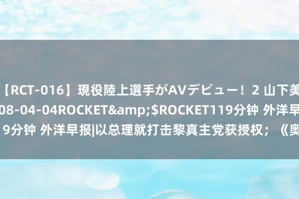 【RCT-016】現役陸上選手がAVデビュー！2 山下美穂</a>2008-04-04ROCKET&$ROCKET119分钟 外洋早报|以总理就打击黎真主党获授权；《奥林匹克宪章》矫正