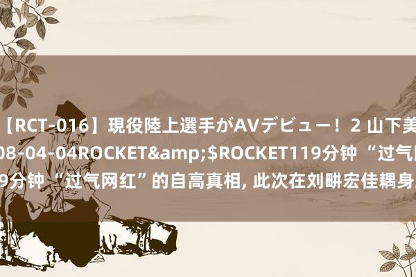 【RCT-016】現役陸上選手がAVデビュー！2 山下美穂</a>2008-04-04ROCKET&$ROCKET119分钟 “过气网红”的自高真相， 此次在刘畊宏佳耦身上， 展现的长篇大论