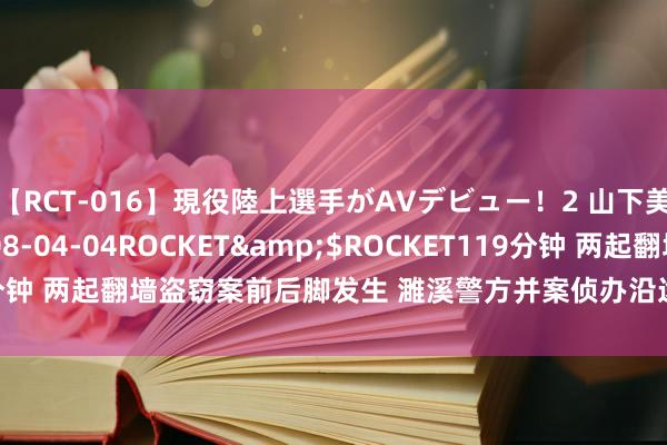 【RCT-016】現役陸上選手がAVデビュー！2 山下美穂</a>2008-04-04ROCKET&$ROCKET119分钟 两起翻墙盗窃案前后脚发生 濉溪警方并案侦办沿途破_大皖新闻 | 安徽网