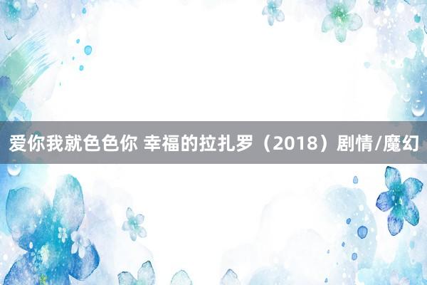 爱你我就色色你 幸福的拉扎罗（2018）剧情/魔幻