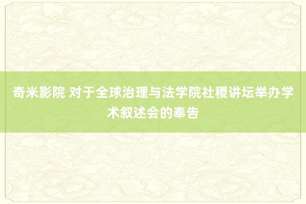 奇米影院 对于全球治理与法学院社稷讲坛举办学术叙述会的奉告